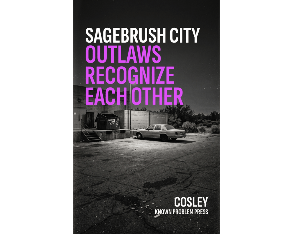 Book cover for 'Sagebrush City Outlaws Recognize Each Other' by Cosley, published by Known Problem Press. The cover features a black and white photograph of a car parked in a lot, with bold white and pink text on a black background.