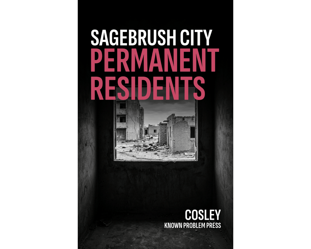 Book cover for 'Sagebrush City Permanent Residents' by Cosley, published by Known Problem Press. The cover features a black background with a central window showing a black and white photo of ruined buildings.