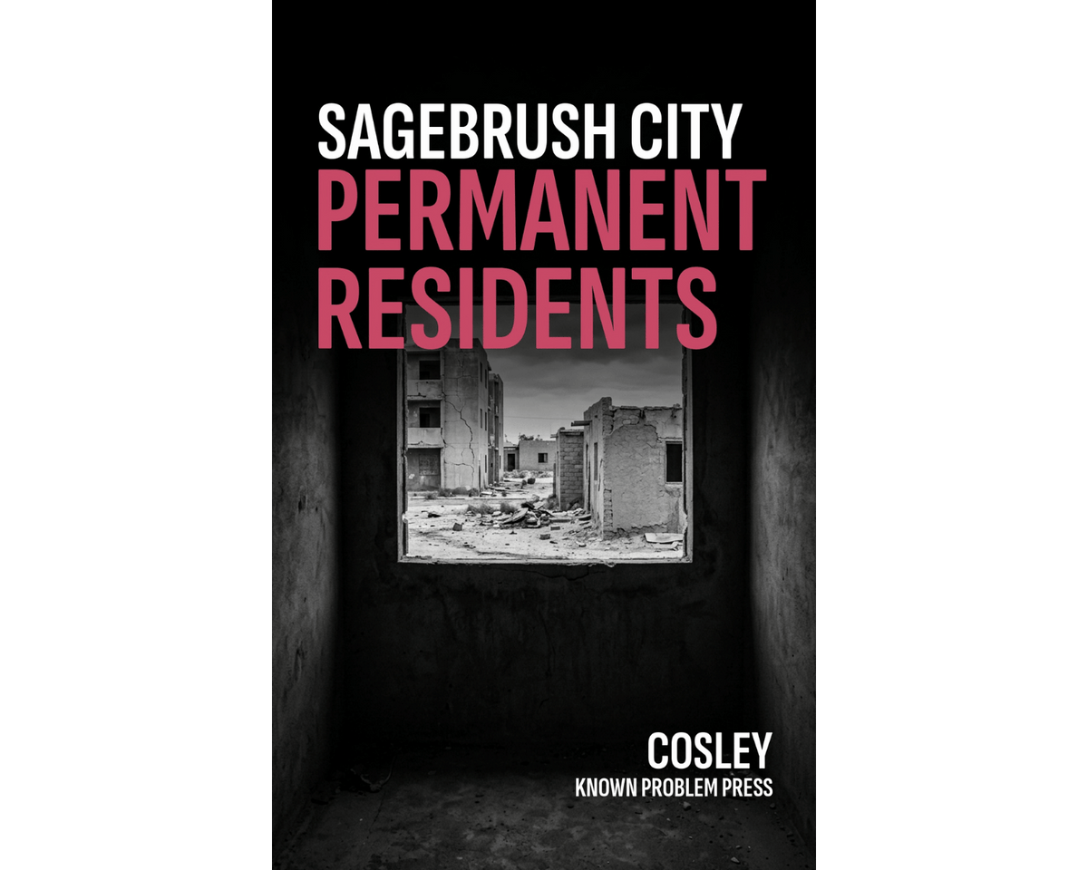 Book cover for 'Sagebrush City Permanent Residents' by Cosley, published by Known Problem Press. The cover features a black background with a central window showing a black and white photo of ruined buildings.